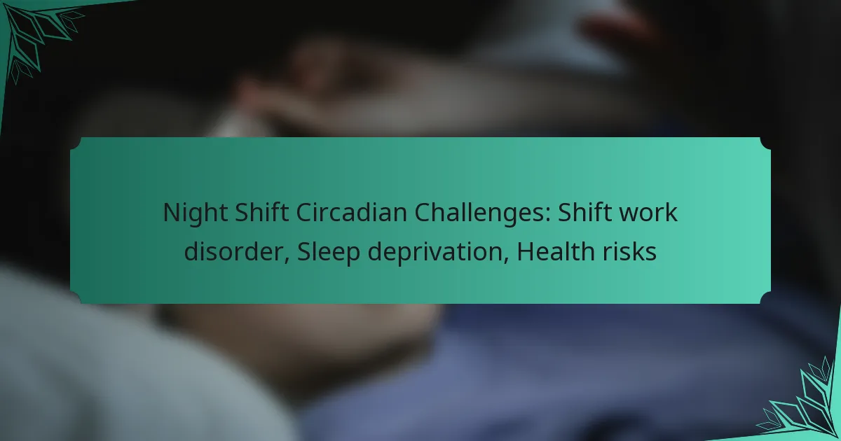 Night Shift Circadian Challenges: Shift work disorder, Sleep deprivation, Health risks