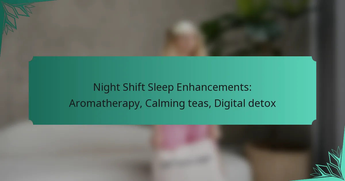 Night Shift Sleep Enhancements: Aromatherapy, Calming teas, Digital detox