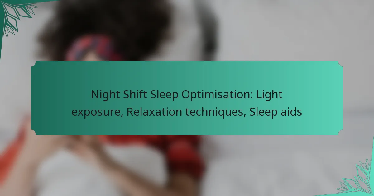 Night Shift Sleep Optimisation: Light exposure, Relaxation techniques, Sleep aids