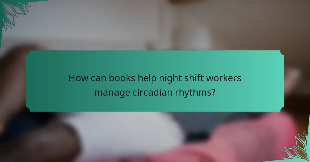How can books help night shift workers manage circadian rhythms?