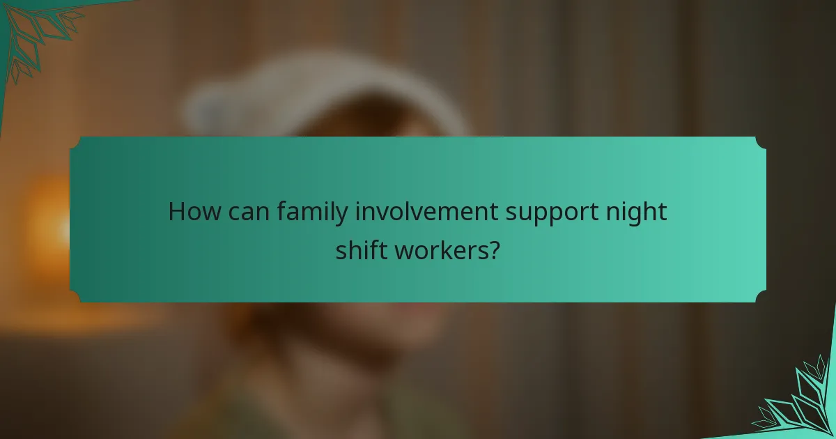 How can family involvement support night shift workers?
