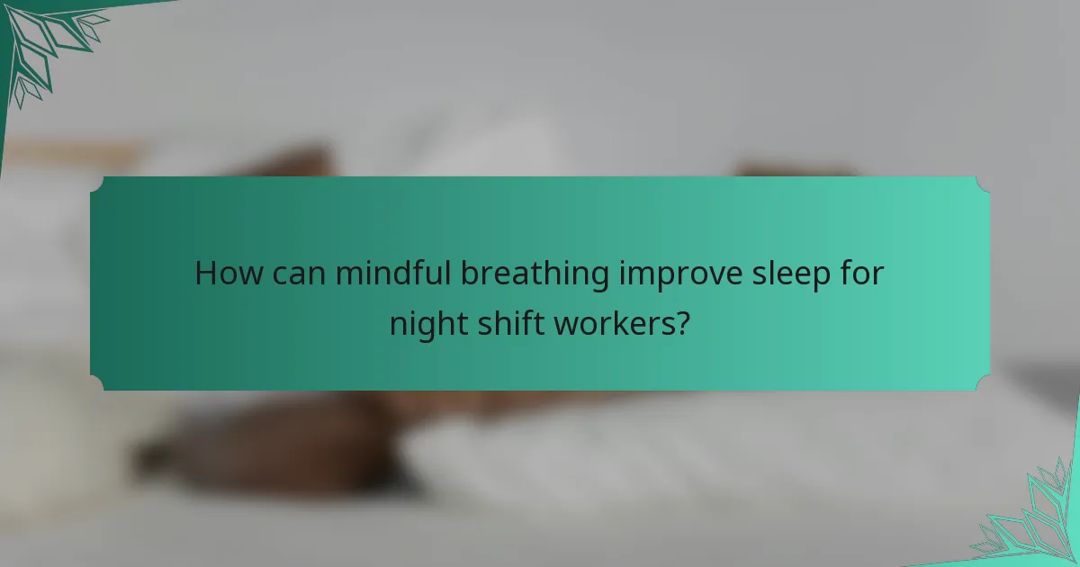 How can mindful breathing improve sleep for night shift workers?