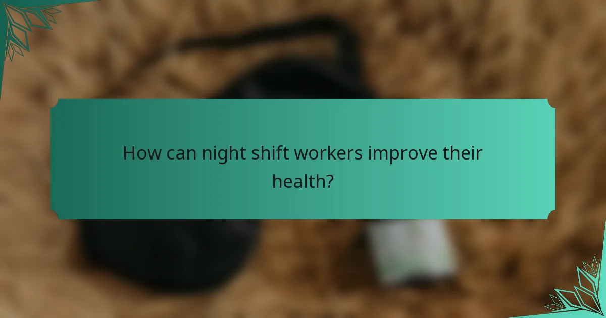 How can night shift workers improve their health?
