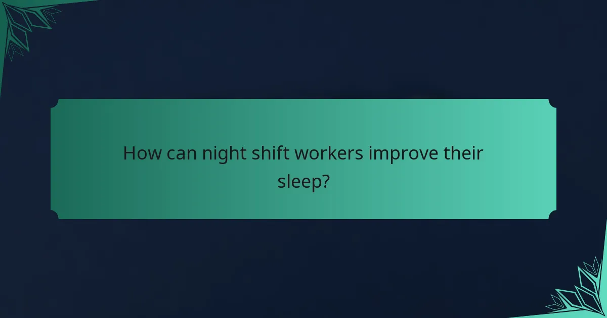 How can night shift workers improve their sleep?