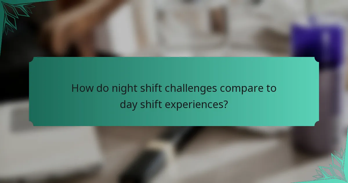How do night shift challenges compare to day shift experiences?