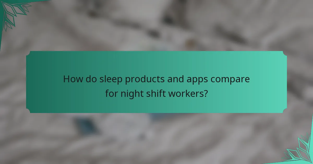 How do sleep products and apps compare for night shift workers?