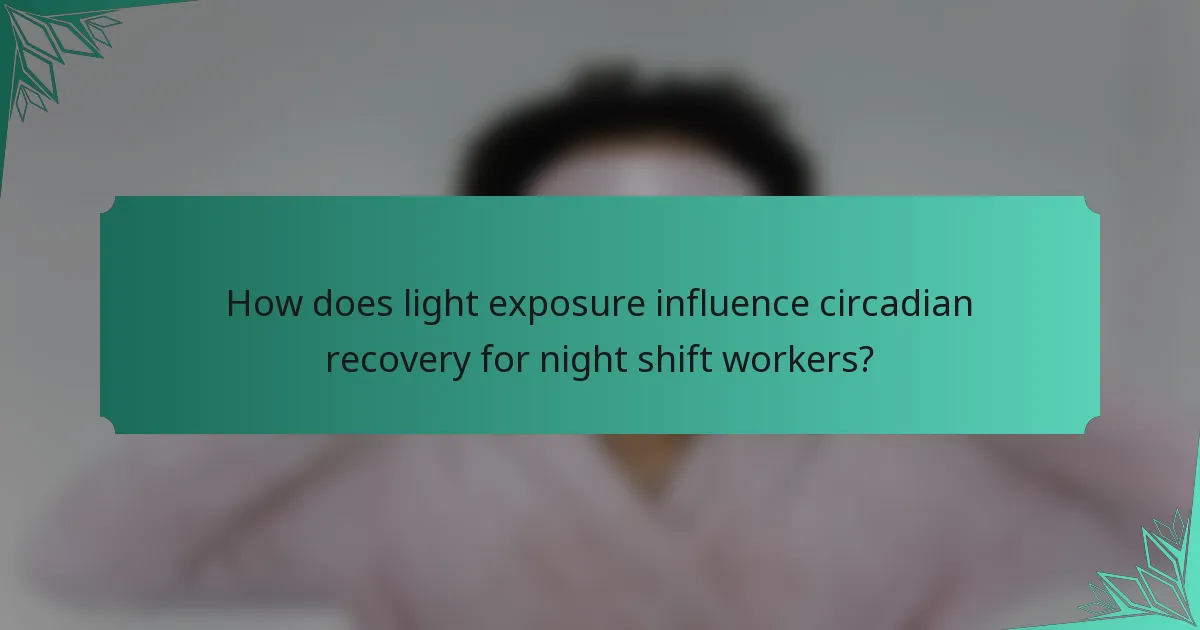 How does light exposure influence circadian recovery for night shift workers?