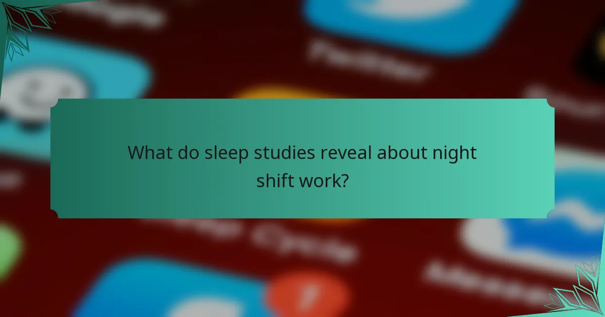 What do sleep studies reveal about night shift work?
