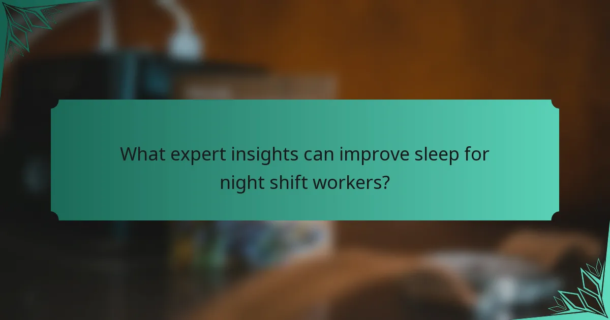 What expert insights can improve sleep for night shift workers?