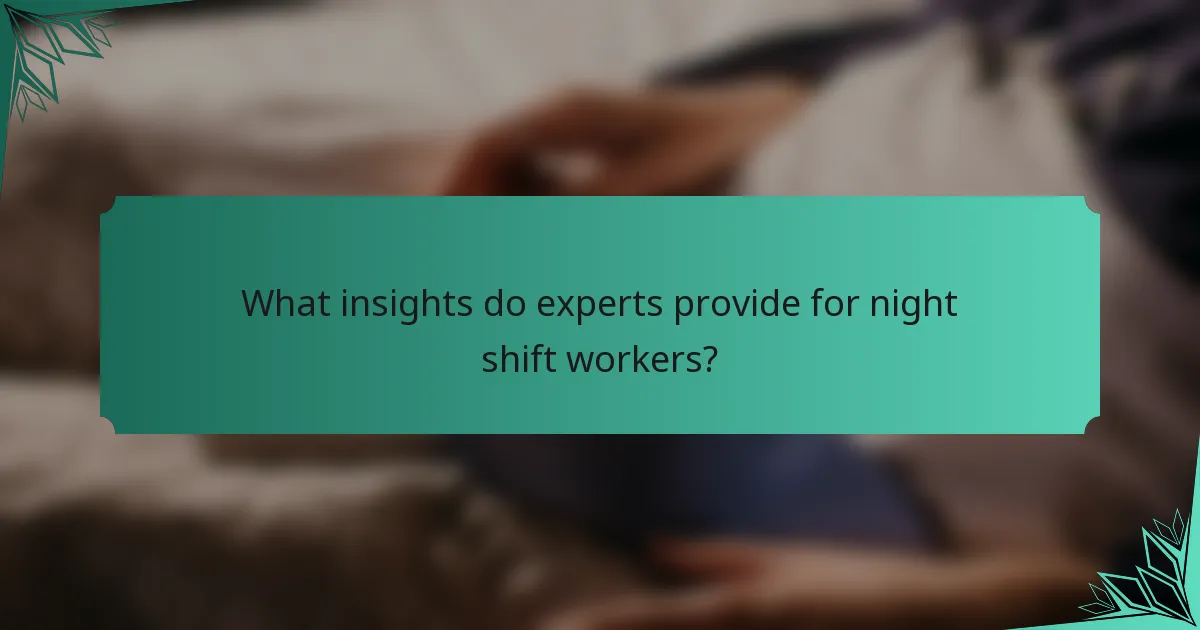 What insights do experts provide for night shift workers?