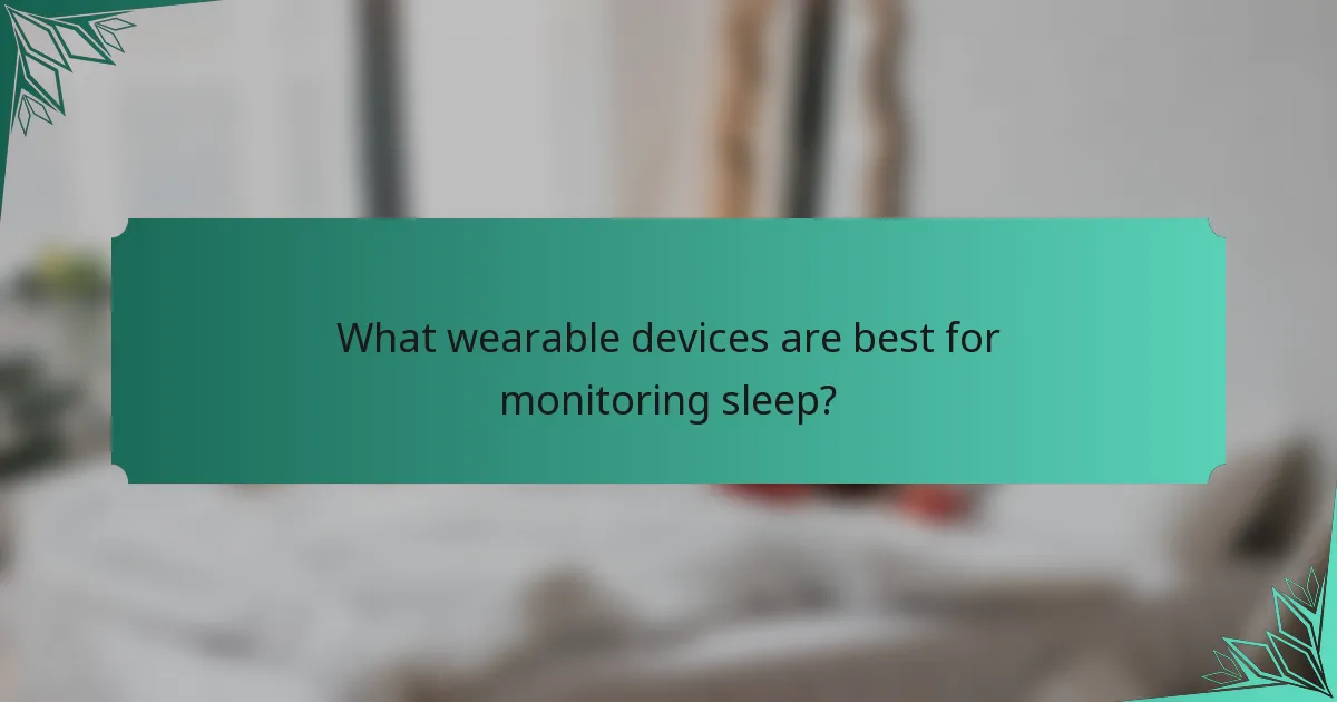What wearable devices are best for monitoring sleep?