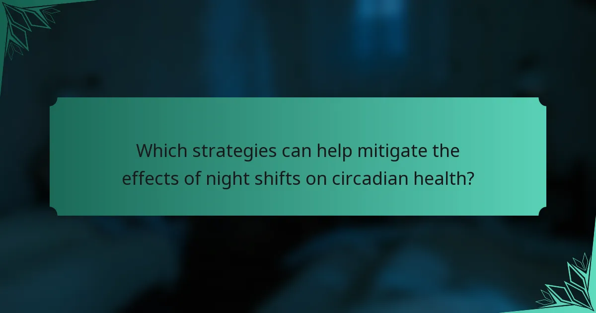 Which strategies can help mitigate the effects of night shifts on circadian health?